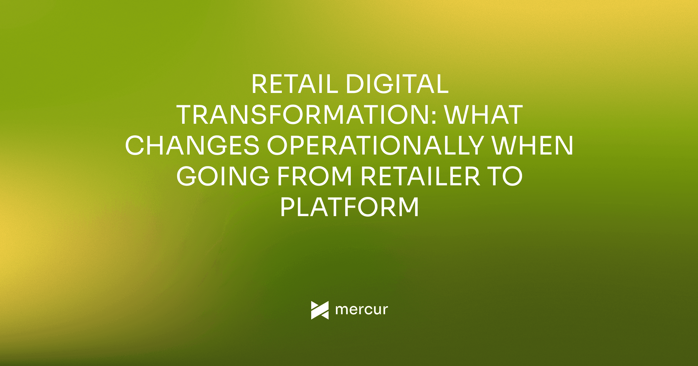Retail Digital Transformation: What Changes Operationally When Going From Retailer to Platform