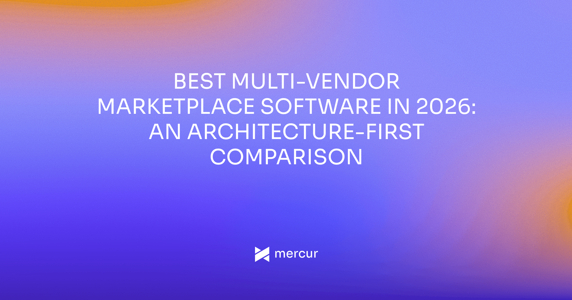Best Multi-Vendor Marketplace Software in 2026: An Architecture-First Comparison