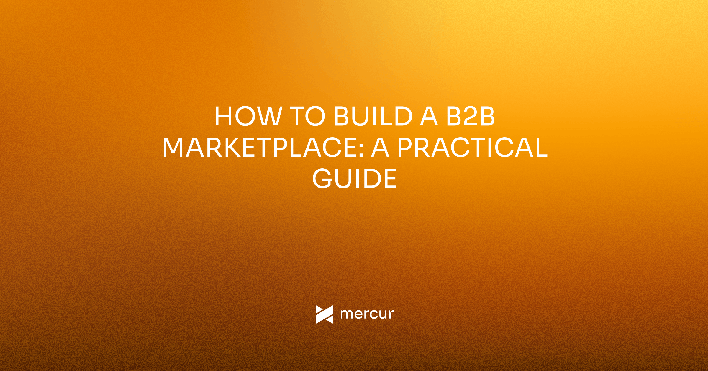 How to Build a B2B Marketplace: A Practical Guide