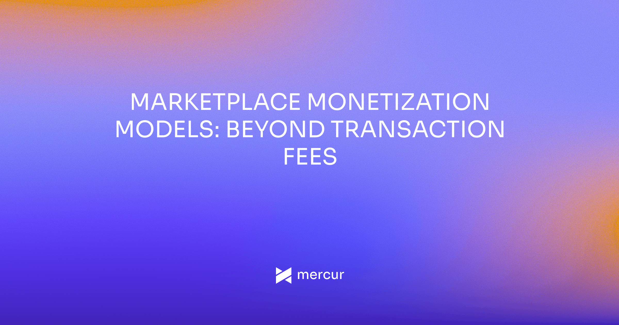 Marketplace Monetization Models: Beyond Transaction Fees